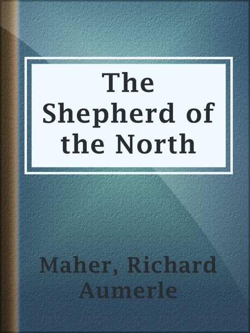 Title details for The Shepherd of the North by Richard Aumerle Maher - Available